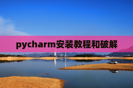 pycharm安装教程和破解 pycharm安装教程和破解