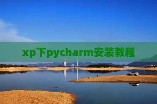 xp下pycharm安装教程 xp下pycharm安装教程